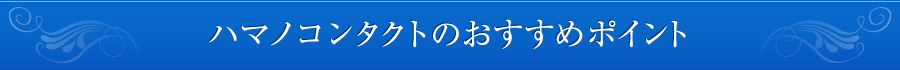 ハマノコンタクトのおすすめポイント